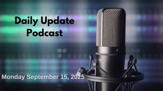 Daily Update Podcast for Monday September 15, 2025