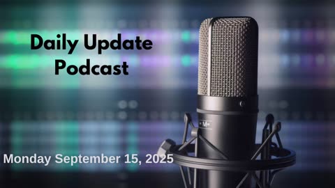 Daily Update Podcast for Monday September 15, 2025