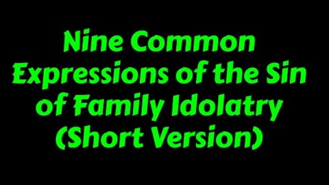 Nine Common Expressions of the Sin of Family Idolatry (Short Version)