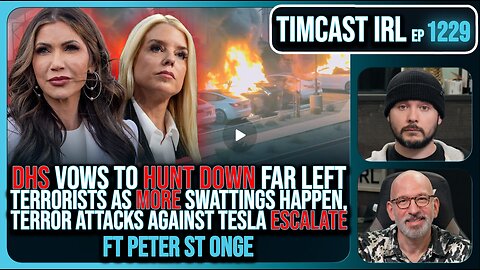 DHS Vows To HUNT DOWN Leftist Terrorists Amid SWATTINGS & Tesla TERROR w-Peter St Onge - Timcast IRL