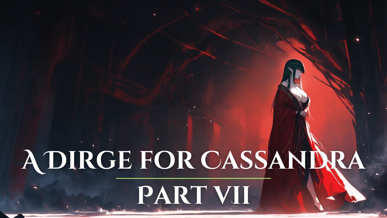 A Dirge for Cassandra Part 7 *subwoofer recommended*