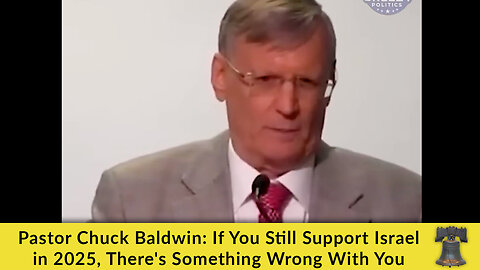Pastor Chuck Baldwin: If You Still Support Israel in 2025, There's Something Wrong With You