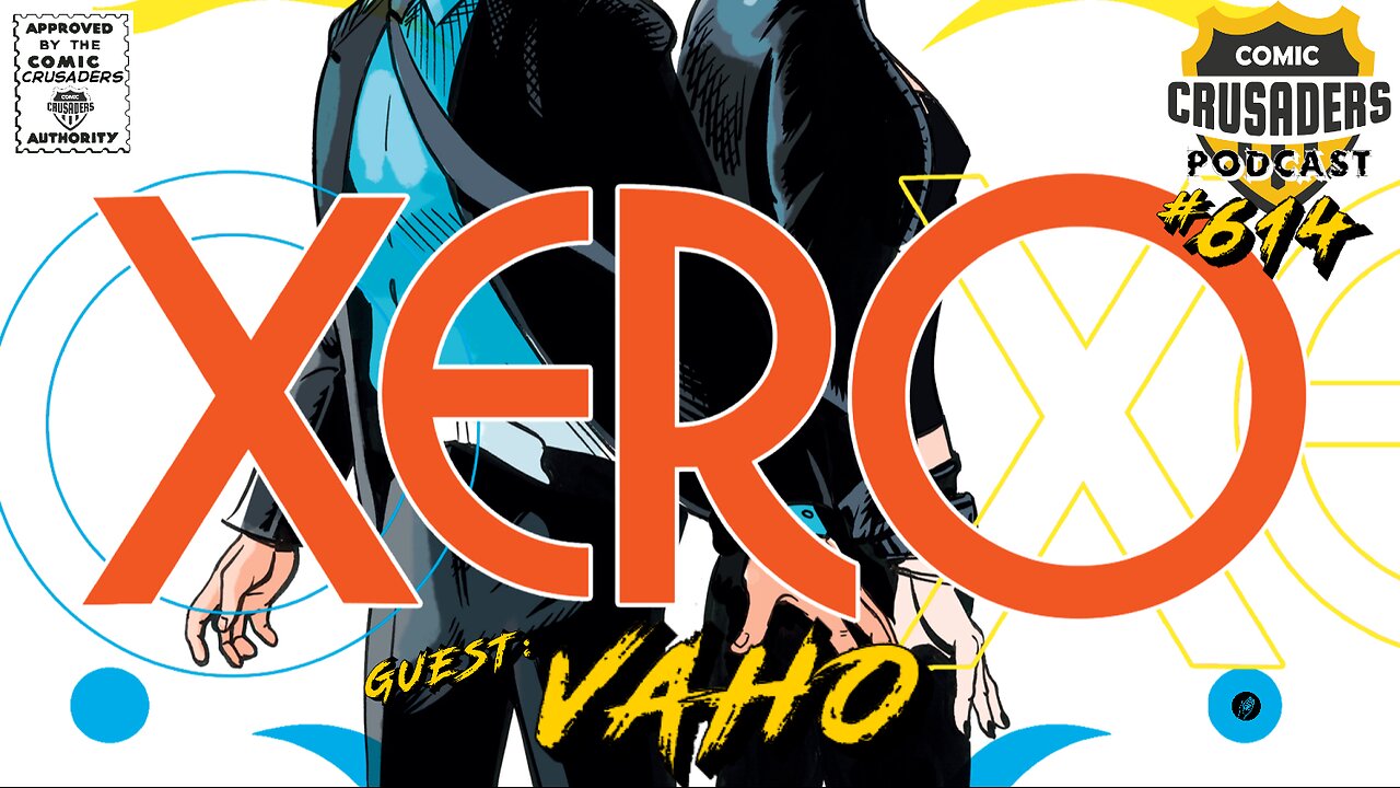 Comic Crusaders Podcast #614 - Vaho Talks XERO