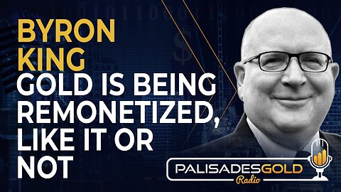 Byron King: Gold is Being Remonetized, Like It or Not