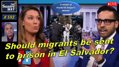 Sharpe Way No. 592! Should migrants be sent to prison in El Salvador? LIVE Discussion!