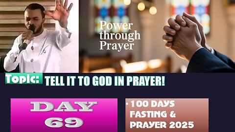 Day 69 | Thursday, September 11th, 2025 — Topic: TELL IT TO GOD IN PRAYER! 100 Fasting & Prayer