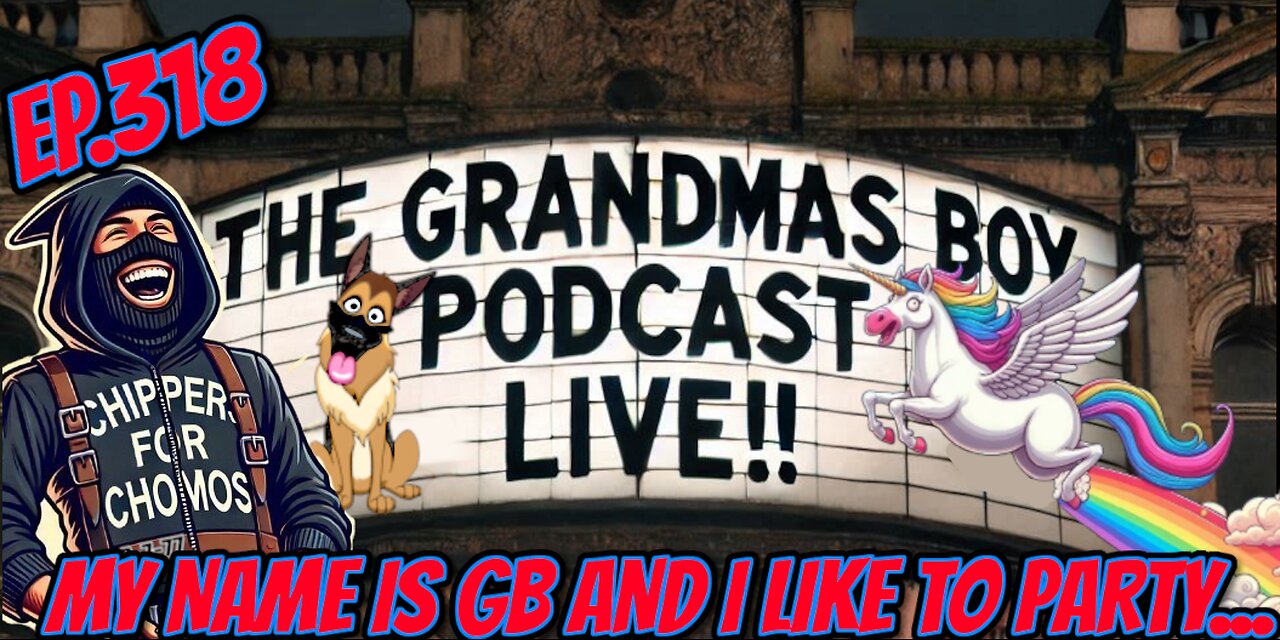 The Grandmas Boy Podcast EP.318-MY NAME IS GB AND I LIKE TO PARTY...