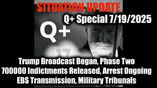 7.19.25, Trump Broadcast Began, Phase Two; 700000 Indictments Released, Arrest Ongoing; EBS Transmission, Military Tribunals