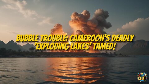Cameroon's Exploding Lakes: Hidden Dangers and Solutions