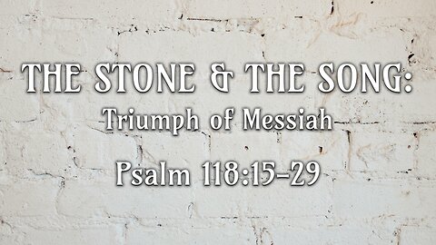 Sep. 14, 2025 - Sunday PM MESSAGE - The Stone & The Song: Triumph of Messiah (Psalm 118:15-29)