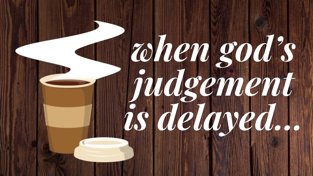 When God's Judgement Is Delayed | Why A Delay In Judgement May Not Be A Good Thing