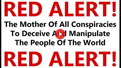 RED ALERT !!! The Mother of All Conspiracies to Deceive and Manipulate the People of the World !!!