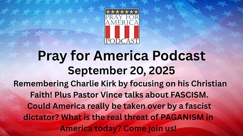 PRAY FOR AMERICA PODCAST for September 20, 2025 - Remembering Charlie Kirk
