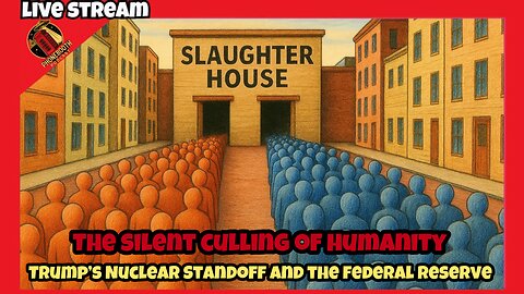 The Silent Culling Of Humanity, Trump's Nuclear Standoff and The Federal Reserve LIVE STREAM