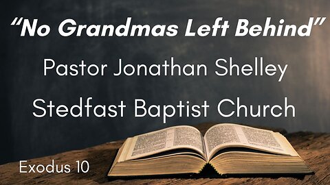 No Grandmas Left Behind - Pastor Jonathan Shelley | Stedfast Baptist Church