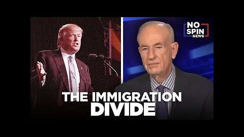 The Far Left Has Made it a CAUSE to Attack Trump - Bill O Reilly on the Immigration Divide