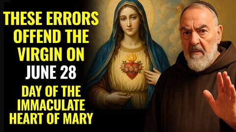JUNE 28- THESE ERRORS OFFEND THE VIRGIN SPECIAL DAY OF THE IMMACULATE HEART OF MARY