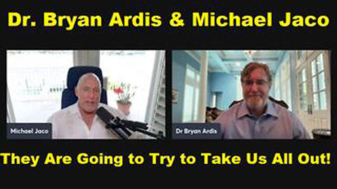 DR. BRYAN ARDIS & MICHAEL JACO-SHOCKING THEY ARE GOING TO TRY TO TAKE US ALL OUT!
