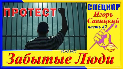 ПРОТЕСТ-ч.42 СПЕЦКОР Игорь Савицкий цикла "ЗАБЫТЫЕ Люди"