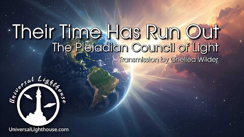 Their Time Has Run Out~ The Pleiadian Council of Light ~ Chellea Wilder