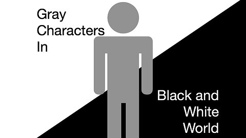 Gray Characters in a Black and White World
