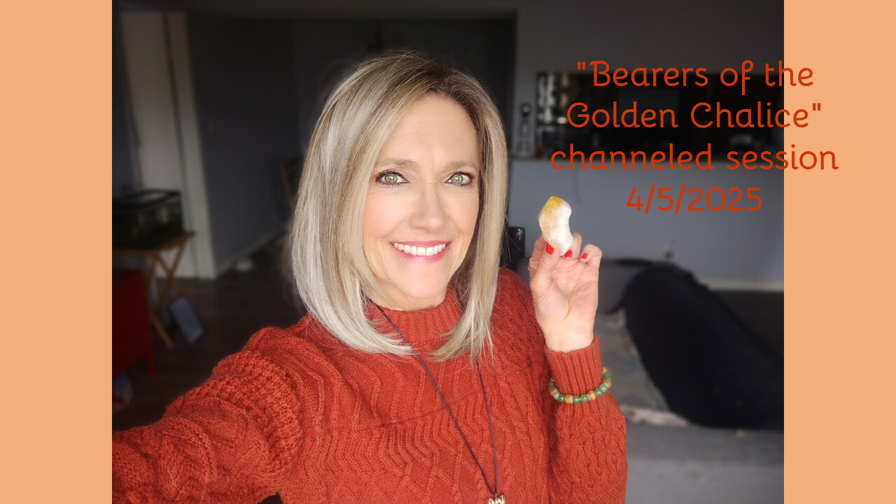 "Bearers of the Golden Chalice" channeled session 4/5/2025