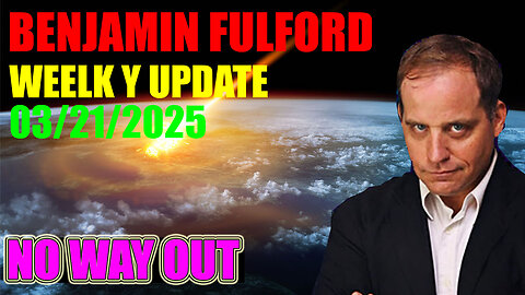 Benjamin Fulford Shocking News 3.21.25 - BAD NEW! BIG BOMB JUST DROPPED