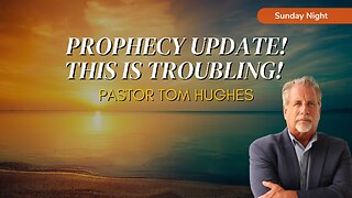 Prophecy Update! This Is Troubling! | Sunday Night with Pastor Tom Hughes