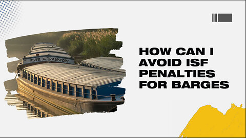 How Can I Avoid ISF Penalties For Barges
