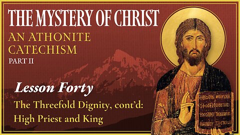 The Threefold Dignity, Part 2: High Priest & King - The Mystery of Christ (Lesson 40)