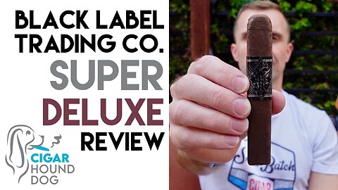 Black Label Trading Co. Super Deluxe Cigar Review