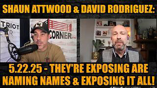 SHAUN ATTWOOD & DAVID RODRIGUEZ: 5.22.25 - THEY'RE EXPOSING ARE NAMING NAMES & EXPOSING IT ALL!