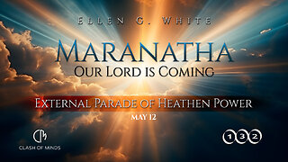 132. Maranatha Our Lord Is Coming: External Parade of Heathen Power, May 12, by Ellen G White