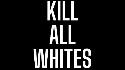 KILL ALL WHITES! They Chant! They Do!