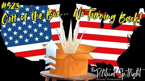 #523 | Out of the Box, No Turning Back! | The Political Spotlight