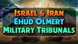 Israel, Iran, Ehud Olmert & Military Tribunals 06/25/2025