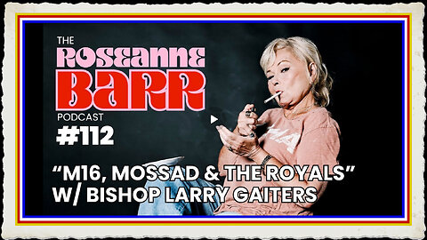 “MI6, Mossad The Royals” W Bishop Larry Gaiters The Roseanne Barr Podcast #112