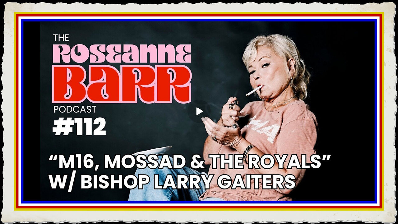 “MI6, Mossad The Royals” W Bishop Larry Gaiters The Roseanne Barr Podcast #112