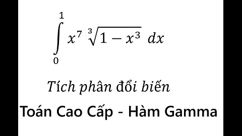 Toán Cao Cấp: Hàm Gamma - Bách Khoa: ∫_0^1 x^7 ∛(1-x^3 ) dx - Tích phân đổi biến