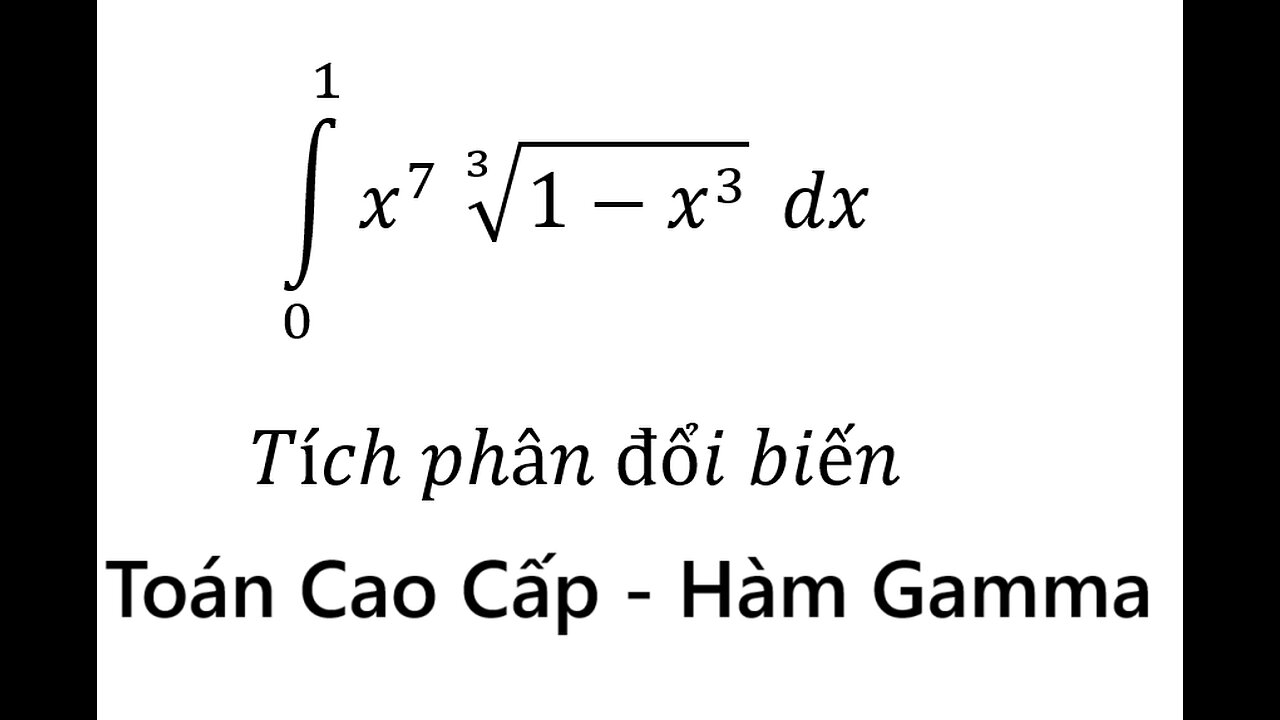 Toán Cao Cấp: Hàm Gamma - Bách Khoa: ∫_0^1 x^7 ∛(1-x^3 ) dx - Tích phân ...