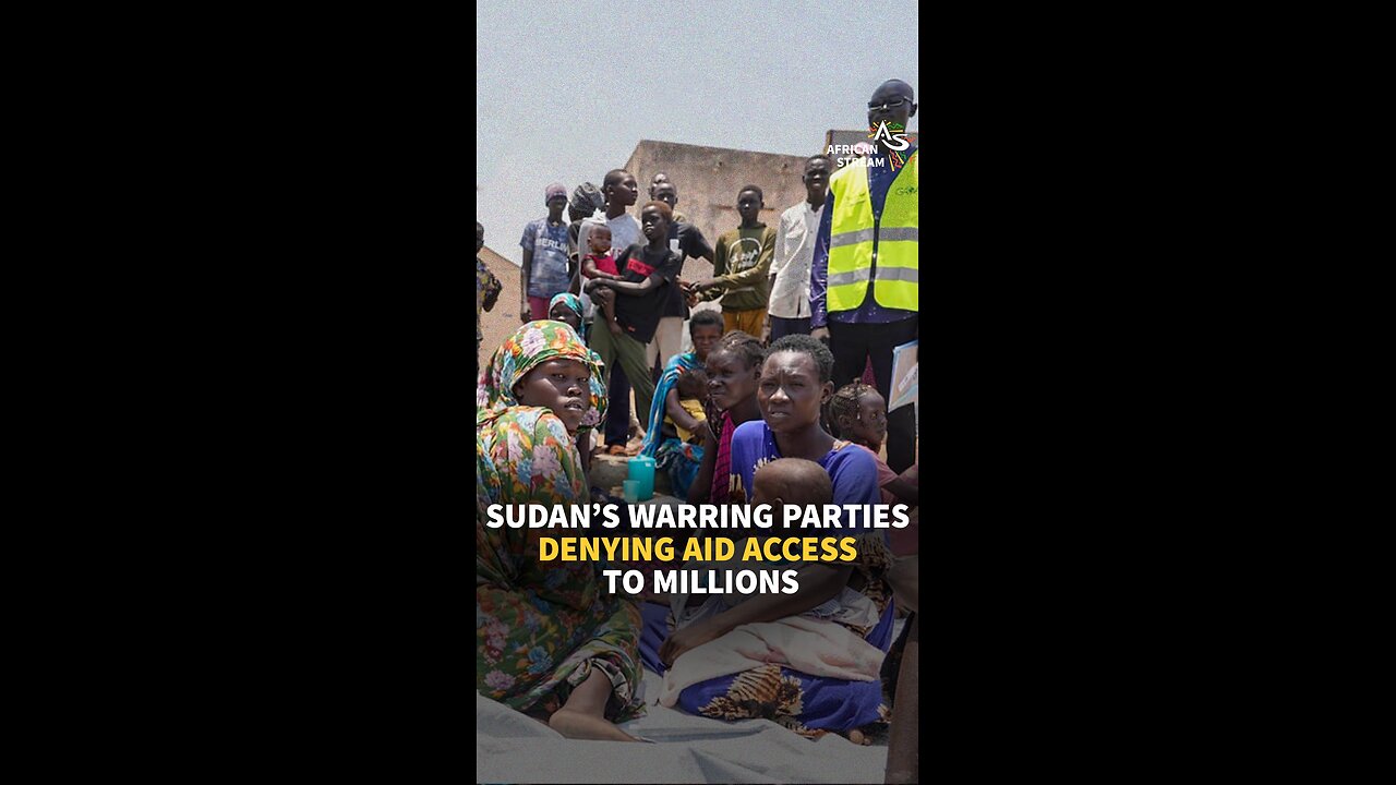 SUDAN WARRING PARTIES DENYING AID ACCESS TO MILLIONS