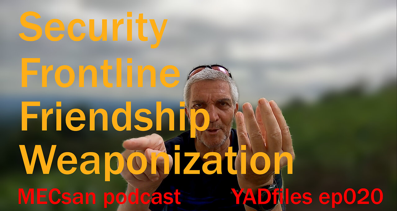 ep020 #MECsan | #YADfiles | Security Frontline Friendship Weaponization