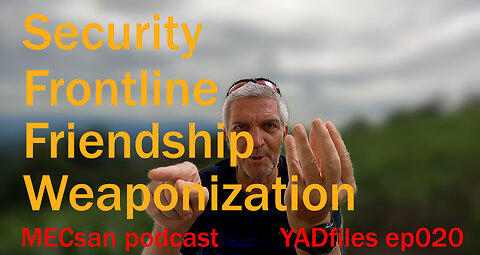 ep020 #MECsan | #YADfiles | Security Frontline Friendship Weaponization