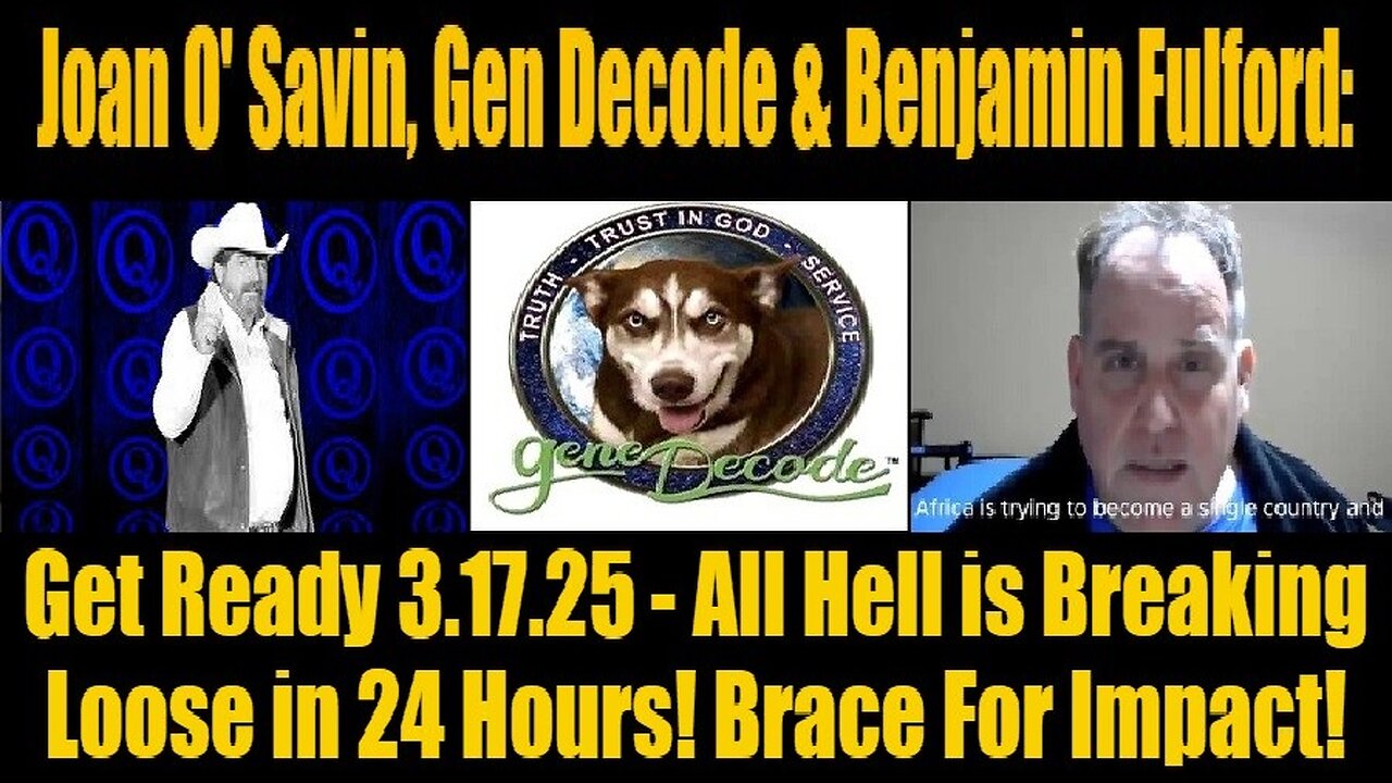 Joan O' Savin, Gen Decode & Benjamin Fulford: Get Ready 3.17.25 - All Hell is Breaking Loose in 24 Hours! Brace For Impact!