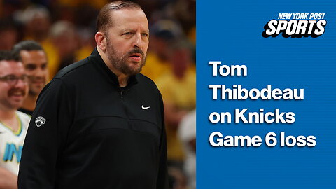 Tom Thibodeau on what went wrong for Knicks in Game 6 loss to Pacers