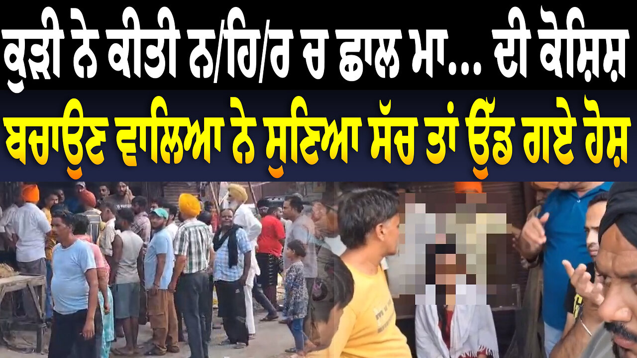 ਕੁੜੀ ਨੇ ਕੀਤੀ ਨ/ਹਿ/ਰ ਚ ਛਾ./ਲ ਮ... ਦੀ ਕੋਸ਼ਿਸ਼,ਬਚਾਉਣ ਵਾਲਿਆ ਨੇ ਸੁਣਿਆ ਸੱਚ ਤਾਂ ਉੱਡ ਗਏ ਹੋਸ਼