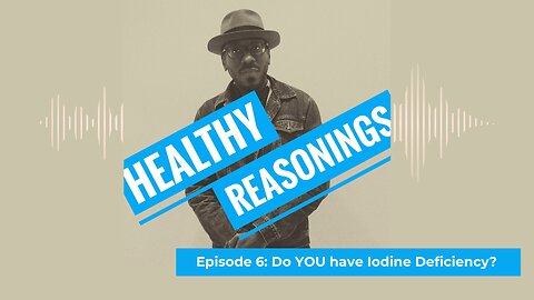 Episode 6: Do YOU have Iodine Deficiency? | Healthy Reasonings Podcast