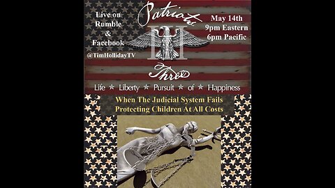 5-14-2025 Patriots III - When the Judicial System Fails. Protecting Children At All Costs!