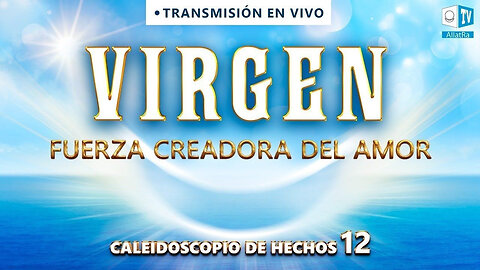 Virgen. Fuerza creadora del Amor. Caleidoscopio de Hechos 12