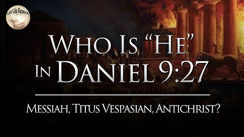 Who is the "He" in Daniel 9:27 | Messiah, Titus Vespasian, or Antichrist?